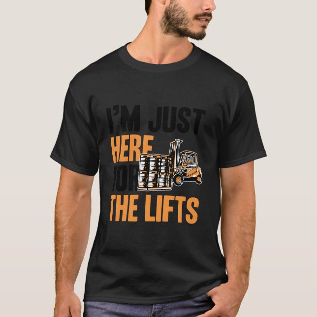 T-shirt I'M Juste Here For The Lifts Forklift Operator (Devant)