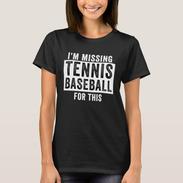 T-shirt I'm Missing Tennis Baseball For This  Tennis Baseb (Devant)