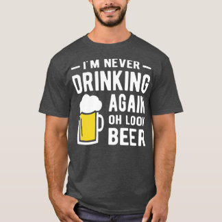 T-shirt Im never drinking again oh look a beer