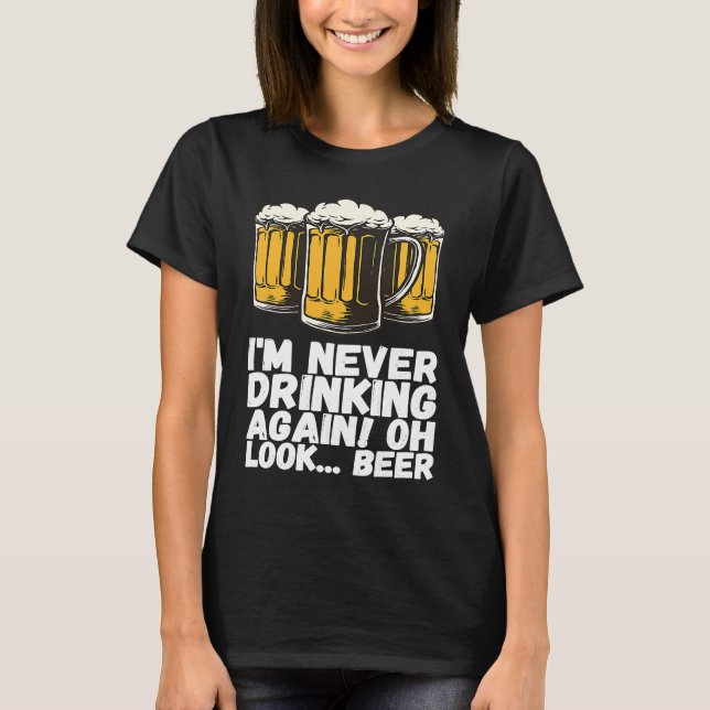 T-shirt Im Never Drinking Again Oh Look Beer (Devant)