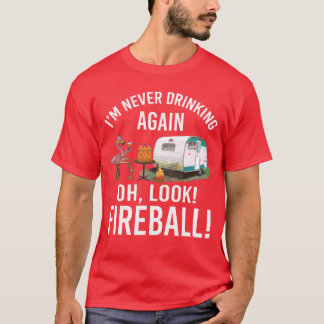 T-shirt Im Never Drinking Again Oh Look Fireball Funny fri