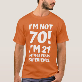T-shirt im not 70 im 21 with 49 years eperience funny wom 