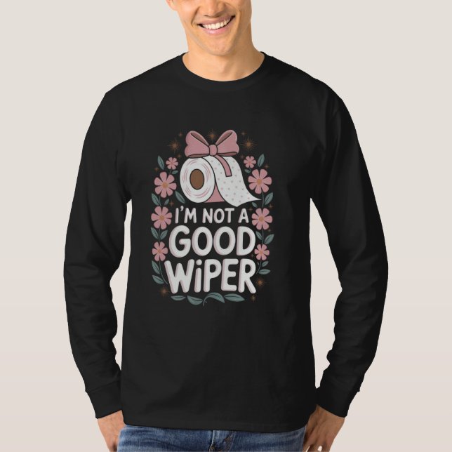 T-shirt Im Not a Good Wiper Adult Embarrassing Humor Inapp (Devant)