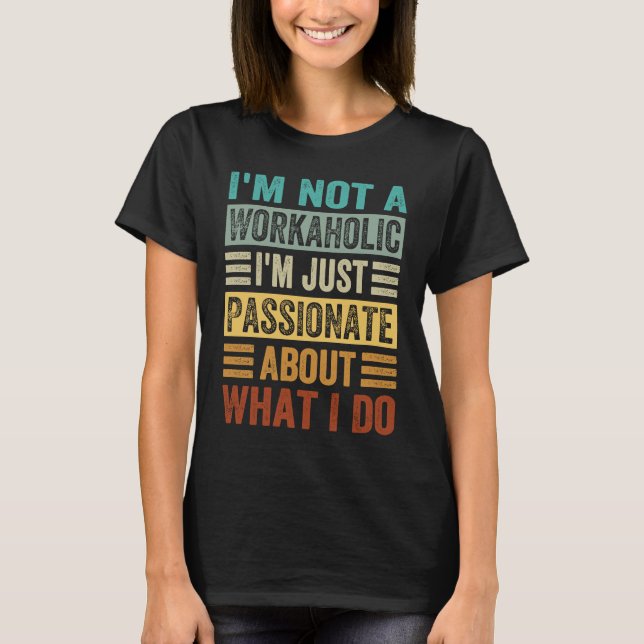 T-shirt I'm Not A Workaholic I'm Just Passionate About Wha (Devant)
