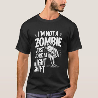 T-shirt I'm Not A Zombie I Just Work At Night Shift ----