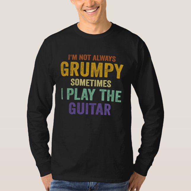 T-shirt I'm Not Always Grumpy Sometimes I Play The Guitar  (Devant)