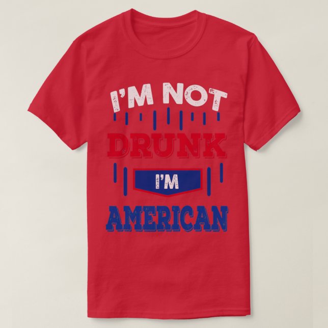 T-shirt Im Not Drunk Im American Drinking   (2)  (Design devant)