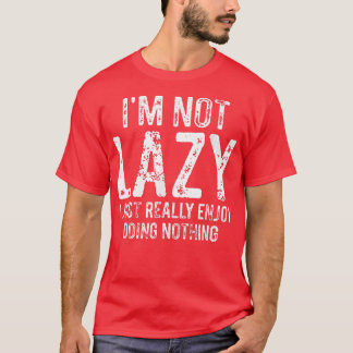 T-shirt I'm Not Lazy I Just Really Enjoy Doing Nothing Fun