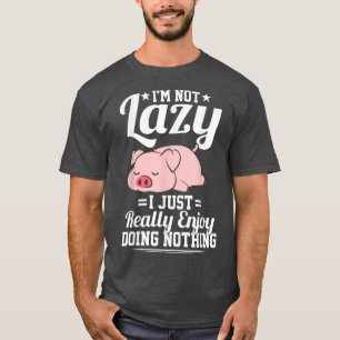 T-shirt I'm Not Lazy I Just Really Enjoy Doing Nothing Fun