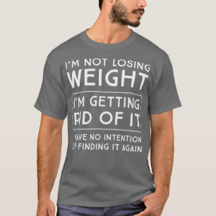 T-shirt Im not losing weight 
