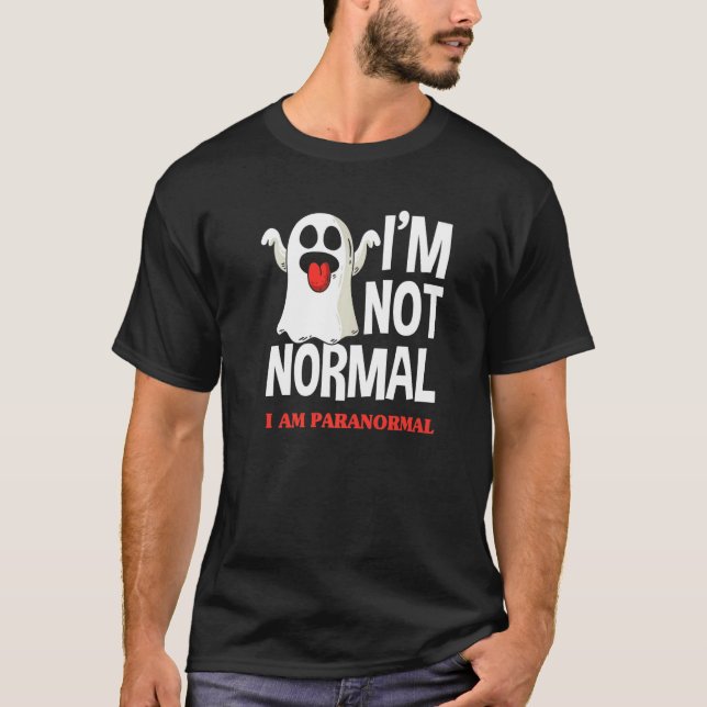 T-shirt I'm Not Normal I Am Paranormal  Ghost Hunter (Devant)