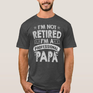 T-shirt Im Not Retired A Professional Papa T  Fathers Day 