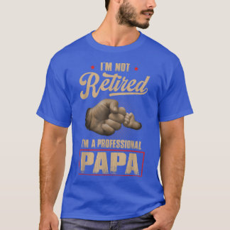 T-shirt I'm Not Retired A Professionnal Papa Fathers Day 