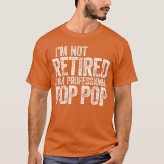 T-shirt Im Not Retired Im A Professional Pop Pop Fathers D