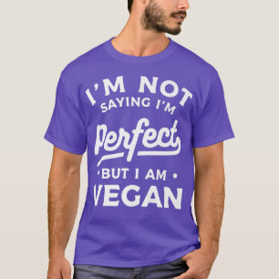 T-shirt I'm Not Saying I'm Perfect But I Am Vegan Vegetari