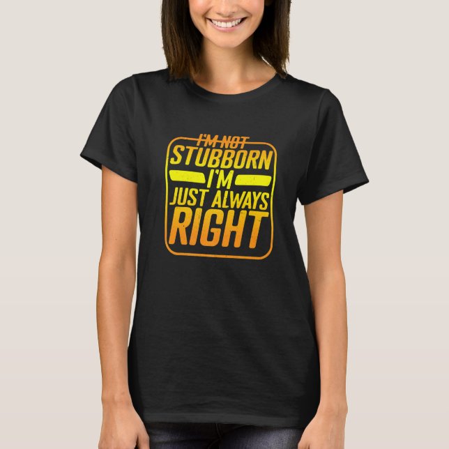 T-shirt I'm Not Stubborn I'm Just Always Right (Devant)