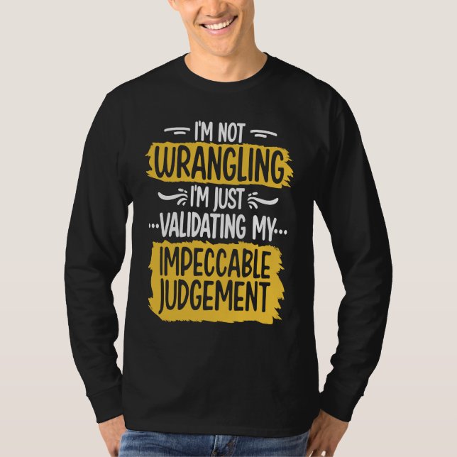 T-shirt I'm Not Wrangling Cool Impeccable Judgement Confid (Devant)