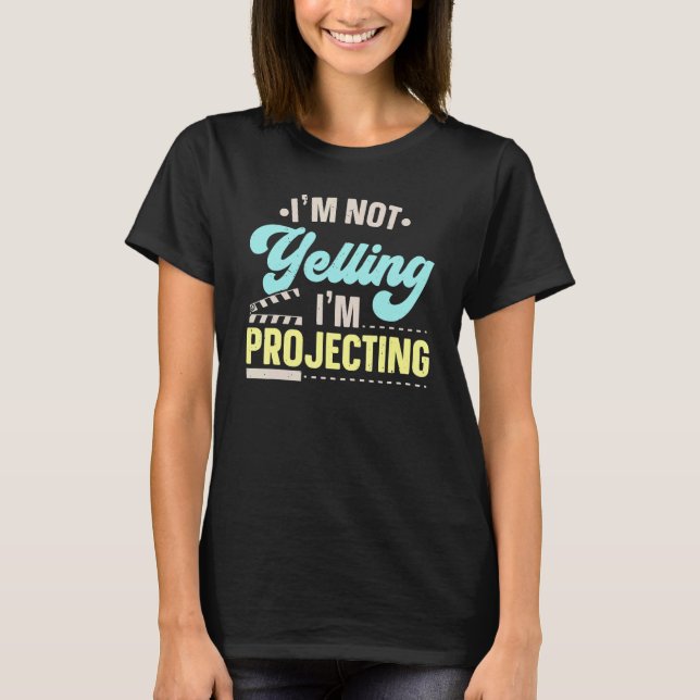 T-shirt I'm Not Yelling I'm Projecting Performer Artist Ac (Devant)