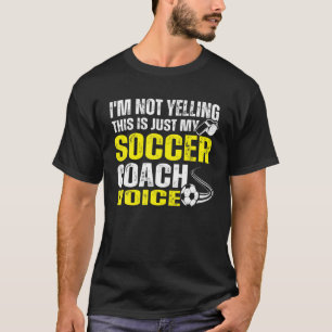 T-shirt I'm Not Yelling This Is Just My Soccer Coach Voice