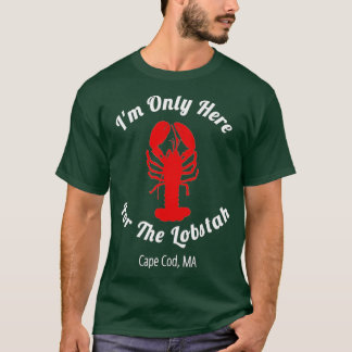T-shirt Im Only Here For he Lobstah Cape Cod Lobster 