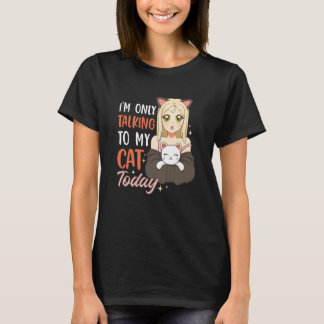 T-shirt I'm only talking to my Cat Today  42