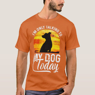 T-shirt I'm Only Talking to My Dog Today Funny 