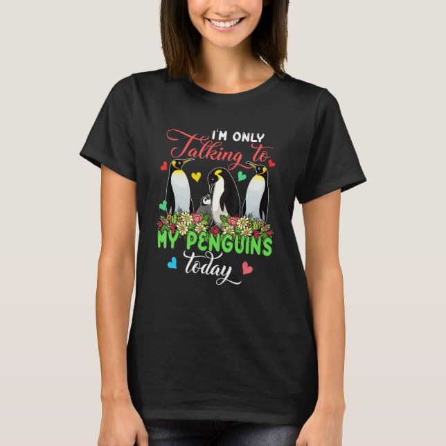 T-shirt I'm Only Talking To My Penguins Today Group Floral (Devant)