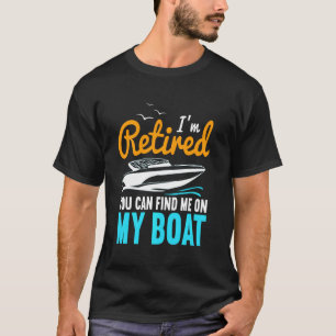 T-shirt I'm Retired You Can Find Me On My Boat Funny Retir
