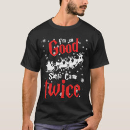 T-shirt Im so good santa came twice