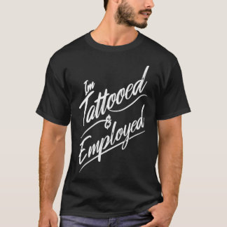 T-shirt I'm tattooed & employed