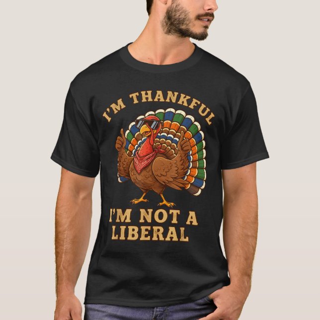 T-shirt Im Thankful Im Not A Liberal Turkey Thanksgiving P (Devant)