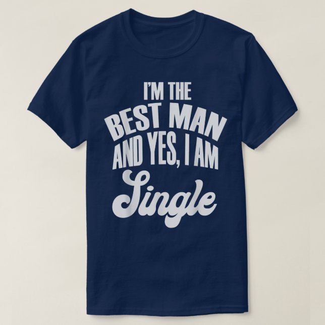 T-shirt I'm The Best Man And Yes, I Am Single Brides and G (Design devant)