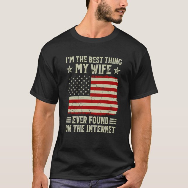 T-shirt I'm The Best Thing My Wife Ever Found On Internet  (Devant)