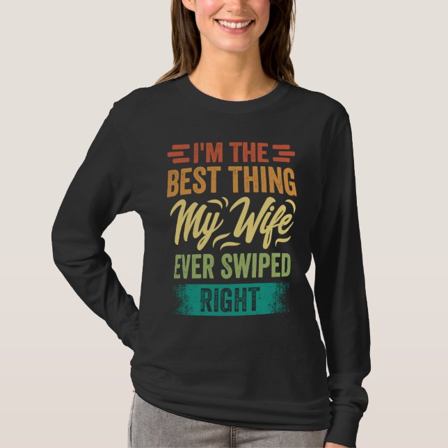 T-shirt I'm The Best Thing My Wife Ever Swiped Right (Devant)