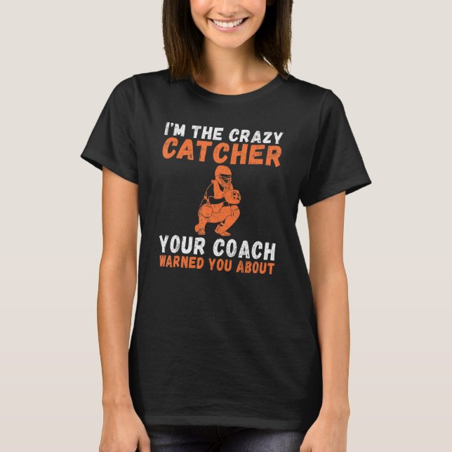 T-shirt Im the crazy Catcher your Coach warned you about C (Devant)