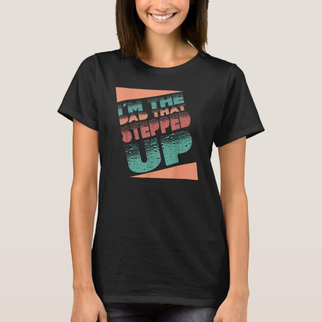 T-shirt I'm The Dad That Stepped Up StepDad Stepfather Fat (Devant)