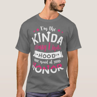 T-shirt Im The Kinda Classy Kinda Hood Maid of Honor Bache