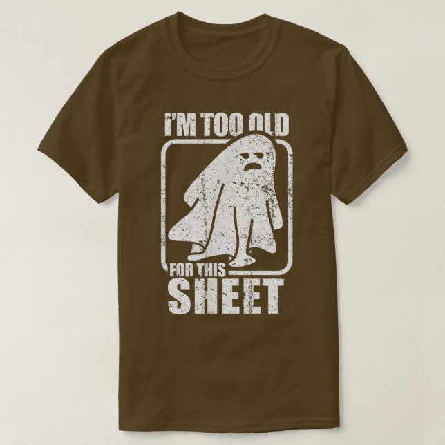 T-shirt I'm Too Old For This Sheet  Funny Sarcastic Ghost  (Design devant)