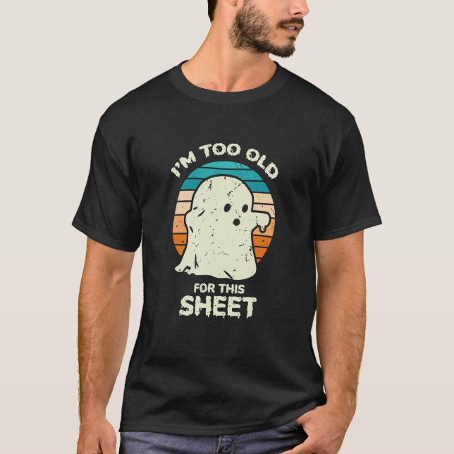T-shirt I'm Too Old For This Sheet  Halloween Costume 1 (Devant)