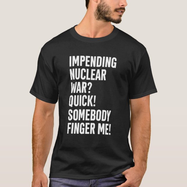 T-shirt Impending Nuclear War Quick Somebody Finger Me App (Devant)