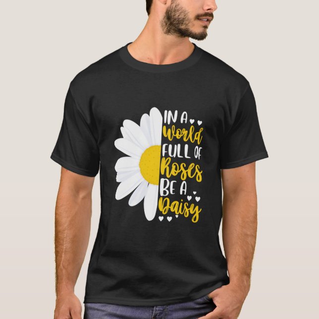 T-shirt In A World Full Of Roses Be A Daisy (Devant)