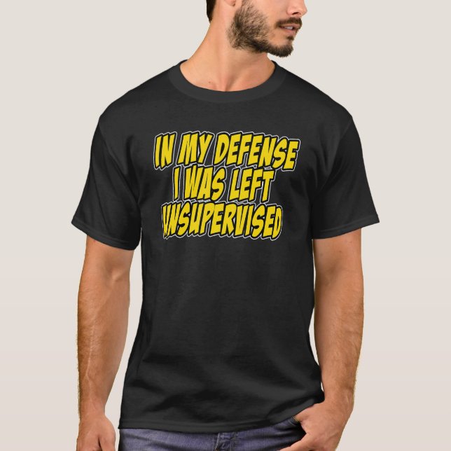 T-shirt In my defense i was left unsupervised Funny Quote  (Devant)