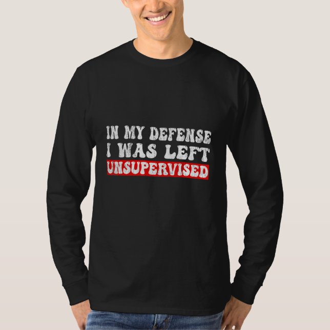 T-shirt In My Defense I was left Unsupervised Funny Sarcas (Devant)