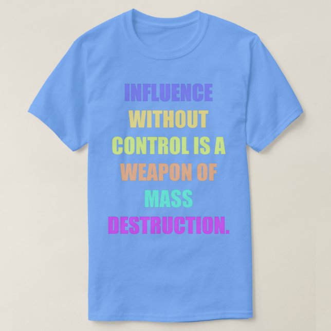 T-shirt Influence without control is a weapon of mass dest (Design devant)
