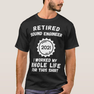 T-shirt Ingénieur Son Retraité 2021 J'Ai Travaillé Toute M