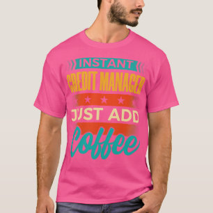 T-shirt Instant Credit Manager Ajoute Juste Du Café