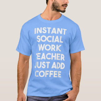 T-shirt Instant Social Work Teacher Just Add Coffee  Funny