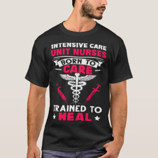 T-shirt Intensive Care Unit Nurses Born to Care Trained to