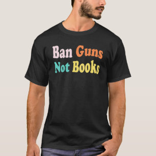 T-shirt Interdire Les Armes À Feu Pas De Livres Arrêter La