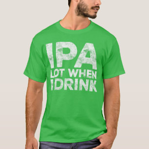 T-shirt IPA beaucoup quand je bois drôle hommes femmes ama